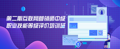 第二期互联网营销师中级职业技能等级评价培训班 